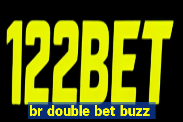 br double bet buzz